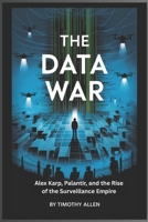 The Data War: Alex Karp, Palantir, and the Rise of the Surveillance Empire B0FHJN77KK Book Cover