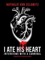 I Ate His Heart: Interviews with a Cannibal 1627311793 Book Cover