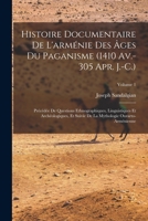 Histoire Documentaire De L'arménie Des Âges Du Paganisme (1410 Av.-305 Apr. J.-C.): Précédée De Questions Ethnographiques, Linguistiques Et ... Ourarto-Arménienne; Volume 1 B0BPRH6D4Q Book Cover