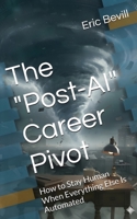 The "Post-AI" Career Pivot: How to Stay Human When Everything Else Is Automated B0GVHWS7VT Book Cover