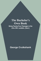 The Bachelor's Own Book: Or The Progress Of Mr. Lambkin Gent In The Pursuit Of Pleasure And Amusement, And Also In Search Of Health And Happiness 9354541992 Book Cover