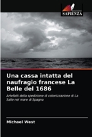 Una cassa intatta del naufragio francese La Belle del 1686: Artefatti della spedizione di colonizzazione di La Salle nel mare di Spagna 6202828811 Book Cover