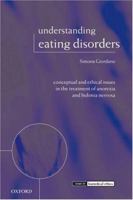 Understanding Eating Disorders: Conceptual and Ethical Issues in the Treatment of Anorexia and Bulimia Nervosa (Issues in Biomedical Ethics) 0199269742 Book Cover