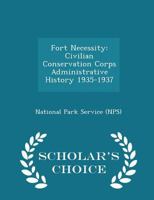Fort Necessity: Civilian Conservation Corps Administrative History 1935-1937 1249179181 Book Cover