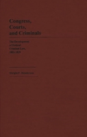 Congress, Courts, and Criminals: The Development of Federal Criminal Law, 1801-1829 (Contributions in American History) 0313246009 Book Cover