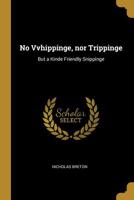 No Whippinge, Nor Trippinge, But a Kinde Friendly Snippinge: London, 1601, a Poetical Reply (Classic Reprint) 3337142532 Book Cover