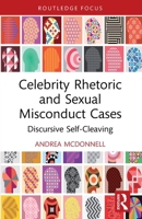 Celebrity Rhetoric and Sexual Misconduct Cases: Discursive Self-Cleaving (Routledge Focus on Communication Studies) 1032461128 Book Cover