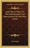 Aunt Mary's Tales: For the Entertainment and Improvement of Little Boys : Addressed to Her Nephews 9354365035 Book Cover