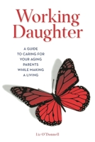Working Daughter: A Guide to Caring for Your Aging Parents While Making a Living 1538124653 Book Cover