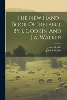 The New Hand-book Of Ireland, By J. Godkin And J.a. Walker 1021860069 Book Cover