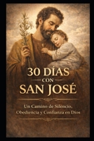 30 DÍAS CON SAN JOSÉ: UN CAMINO DE SILENCIO, OBEDIENCIA Y CONFÍA EN DIOS (Spanish Edition) B0GJSHB3N3 Book Cover