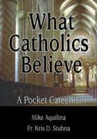 What Catholics Believe: A Pocket Catechism 0879735740 Book Cover