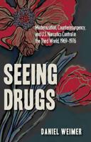 Seeing Drugs: Modernization, Counterinsurgency, and U.S. Narcotics Control in the Third World, 1969-1976 1606350595 Book Cover