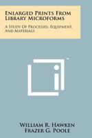 Enlarged Prints from Library Microforms: A Study of Processes, Equipment, and Materials 1258254549 Book Cover
