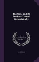 The Cone and Its Sections Treated Geometrically 1356796591 Book Cover