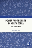 Power and the Elite in North Korea: Paektu and Kanbu 1032731885 Book Cover