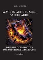 Wage Es Weise Zu Sein. Sapere Aude: Weisheit Oder Idiotie - Das Souveräne Individuum (German Edition) 3384631218 Book Cover