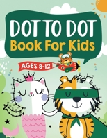 Dot to Dot Book for Kids Ages 8-12: 100 Fun Connect The Dots Books for Kids Age 8, 9, 10, 11, 12 | Kids Dot To Dot Puzzles With Colorable Pages Ages ... & Girls Connect The Dots Activity Books) 1954392435 Book Cover