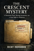 The Crescent Mystery: A Plutonium Plant, Missing Documents, and a Fatal Night in Oklahoma B0HCM54T87 Book Cover