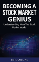 Becoming A Stock Market Genius: Bold Your Skills And Discover How The Stock Market Works, Start A Day Trading For Living, Make Financial Freedom, ... A Simple Path Way To Wealth, Win The Game 1955672040 Book Cover