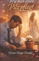 Wie man einen Pilz pflegt: Eine intime Reflexion über eine Liebe, die im Stillen welkt angesichts emotionaler Blindheit in der Partnerschaft (German Edition) B0GQV6NV65 Book Cover