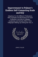 Improvement to Palmer's Endless Self-Computing Scale and Key: Adapting It to the Different Professions, With Examples and Illustrations for Each ... Time Telegraph, Making, by Uniting the Two, A 1376523353 Book Cover