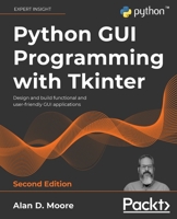 Python GUI Programming with Tkinter: Design and build functional and user-friendly GUI applications, 2nd Edition 1801815925 Book Cover