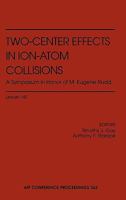 Two-Center Effects in Ion-Atom Collisions: Proceedings of the Symposium in Honor of M. Eugene Rudd, Lincoln, NE, May 1994 (AIP Conference Proceedings) 1563963426 Book Cover