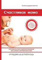 Счастливая мама. Настольная книга и добрый помощник для каждой современной мамы! 5519608156 Book Cover