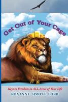 Get Out of Your Cage: Keys to Freedom in All Areas of Your Life 1633152367 Book Cover