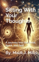 Sitting With Your Thoughts: A Journey into the Mind, Spirit, and Self B0F9BYGHLR Book Cover