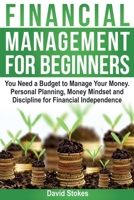Financial Management for Beginners: You Need a Budget to Manage Your Money. Personal Planning, Money Mindset and Discipline for Financial Independence ... Budget) 1986146081 Book Cover