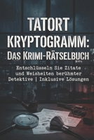 Tatort Kryptogramm: Das Krimi-Rätselbuch: Entschlüsseln Sie Zitate und Weisheiten berühmter Detektive | Inklusive Lösungen (German Edition) B0GBWB8SFP Book Cover