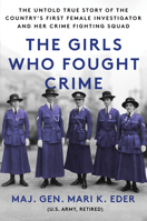 The Girls Who Fought Crime: The Untold True Story of the Country's First Female Investigator and Her Crime Fighting Squad 1728271797 Book Cover