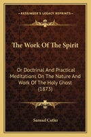 The Work Of The Spirit: Or Doctrinal And Practical Meditations On The Nature And Work Of The Holy Ghost 1120937116 Book Cover