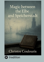 Magic between the Elbe and Speicherstadt: Magic between the Elbe and the Warehouse District - Dark Legends and Mystical Tales from Hamburg 3384739752 Book Cover