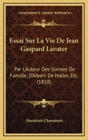 Essai Sur La Vie de Jean-Gaspard Lavater 1144546729 Book Cover