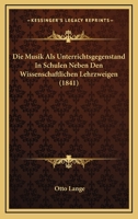 Die Musik Als Unterrichtsgegenstand In Schulen Neben Den Wissenschaftlichen Lehrzweigen (1841) 1120443881 Book Cover