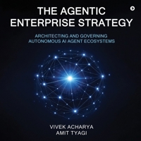 The Agentic Enterprise Strategy: Architecting and Governing Autonomous AI Agent Ecosystems B0GSWQ7VL9 Book Cover