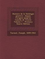 Histoire de la th�ologie positive: Depuis l'origine jusqu'au Concile de Trente; Volume 1 1019328908 Book Cover