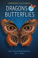 Dragons to Butterflies: The Metamorphosis of a Man B08HTG6HQB Book Cover