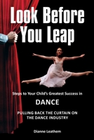 Look Before You Leap: Steps to Your Child's Greatest Success in Dance. Pulling Back the Curtain on the Dance Industry 0648949206 Book Cover