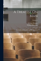 A Treatise On Man: His Intellectual Faculties and His Education; Volume 2 1018060111 Book Cover