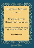 Synopsis of the history of Louisiana, from the founding of the colony to the end of the year 1791 - Primary Source Edition 1374514551 Book Cover