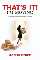 That’s It! I’m Moving: A Woman’s Journey from Pain to Power 1971349720 Book Cover