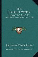 The Correct Word, How to Use It, A Complete Alphabetic List 1166173887 Book Cover