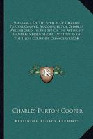 Substance Of The Speech Of Charles Purton Cooper, As Counsel For Charles Wellbeloved, In The Sit Of The Attorney General Versus Shore, Instituted In The High Court Of Chancery 1165653486 Book Cover