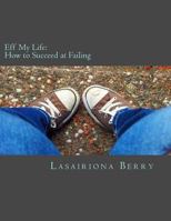 Eff My Life: How to Succeed at Failing 1718792166 Book Cover