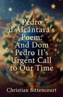 Pedro d'Alcântara's Poem: And Dom Pedro II's Urgent Call to Our Time (Brazil) B0H6STVNH7 Book Cover