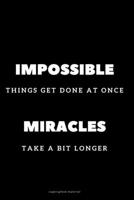 Impossible things get done at once miracles take a bit longer.: Blank Lined Journal /Funny Coworker Gift/Office Gag Gift/Sarcastic Office Humor/Black (Gift Ideas for Career & Workplace/Notebooks) B083XX4ZXW Book Cover